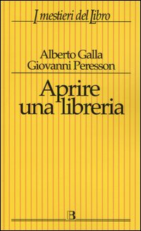 Libro Aprire una libreria di Alberto Galla; Giovanni Peresson - ean 9788870756302 - Editrice Bibliografica
