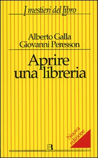Libro Aprire una libreria di Alberto Galla; Giovanni Peresson - ean 9788870756579 - Editrice Bibliografica