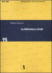 Libro biblioteca rende. Impatto sociale e economico di un servizio culturale di Roberto Ventura - ean 9788870756982 - Editrice Bibliografica