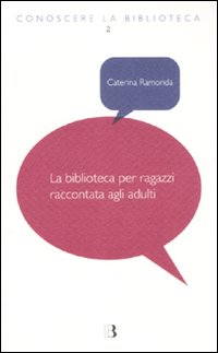 Libro biblioteca per ragazzi raccontata agli adulti di Caterina Ramonda - ean 9788870757026 - Editrice Bibliografica