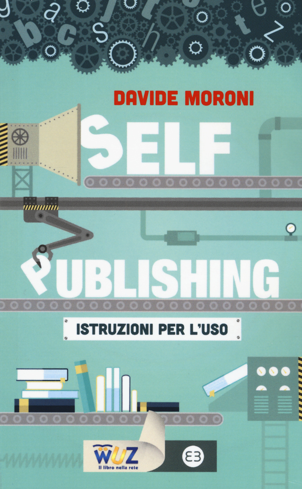 Libro Self publishing: istruzioni per l'uso di Davide Moroni - ean 9788870758184 - Editrice Bibliografica