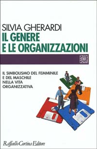 Libro genere e le organizzazioni. Il simbolismo del femminile e del maschile nella vita organizzativa di Silvia Gherardi - ean 9788870784787 - Raffaello Cortina Editore