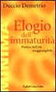 Libro Elogio dell'immaturità. Poetica dell'età irraggiungibile di Duccio Demetrio - ean 9788870785302 - Raffaello Cortina Editore