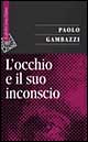 Libro occhio e il suo inconscio di Paolo Gambazzi - ean 9788870786033 - Raffaello Cortina Editore