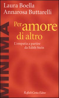 Libro Per amore di altro. L'empatia a partire da Edith Stein di Laura Boella; Annarosa Buttarelli - ean 9788870786460 - Raffaello Cortina Editore