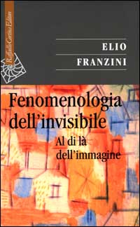 Libro Fenomenologia dell'invisibile. Al di là dell'immagine di Elio Franzini - ean 9788870786828 - Raffaello Cortina Editore