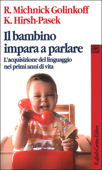 Libro bambino impara a parlare. L'acquisizione del linguaggio nei primi anni di vita di Roberta Michnik Golinkoff; Kathy Hirsh Pasek - ean 9788870786903 - Raffaello Cortina Editore