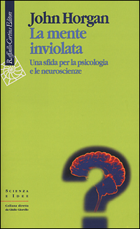 Libro mente inviolata. Una sfida per la psicologia e le neuroscienze di John Horgan - ean 9788870787108 - Raffaello Cortina Editore