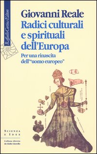 Libro Radici culturali e spirituali dell'Europa. Per una rinascita dell'«uomo europeo» di Giovanni Reale - ean 9788870788471 - Raffaello Cortina Editore