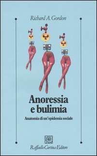Libro Anoressia e bulimia. Anatomia di un'epidemia sociale di Richard A. Gordon - ean 9788870788624 - Raffaello Cortina Editore