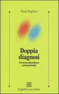 Libro Doppia diagnosi. Tra tossicodipendenza e psicopatologia di Paolo Rigliano - ean 9788870788877 - Raffaello Cortina Editore