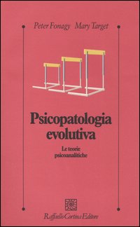 Libro Psicopatologia evolutiva. Le teorie psicoanalitiche di Peter Fonagy; Mary Target - ean 9788870789362 - Raffaello Cortina Editore