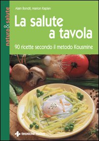 Libro salute a tavola. 90 ricette secondo il metodo Kousmine di Alain Bondil; Marion Kaplan - ean 9788870816945 - Tecniche Nuove