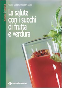 Libro salute con i succhi di frutta e verdura di Cherie Calbom; Maureen Keane - ean 9788870819434 - Tecniche Nuove
