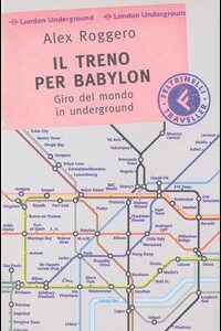 Libro treno per Babylon. Giro del mondo in underground di Alex Roggero - ean 9788871081854 - Feltrinelli