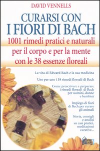 Libro Curarsi con i fiori di Bach. 1001 rimedi pratici e naturali per il corpo e per la mente con le 38 essenze floreali di David F. Vennells - ean 9788871337272 - Hobby & Work Publishing
