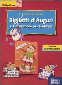 Libro Biglietti d'auguri e decorazioni per bambini di Andrea Küssner-Neubert - ean 9788871337319 - Hobby & Work Publishing