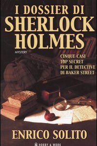 Libro dossier di Sherlock Holmes. Cinque casi top secret per il detective di Baker Street di Enrico Solito - ean 9788871339443 - Hobby & Work Publishing