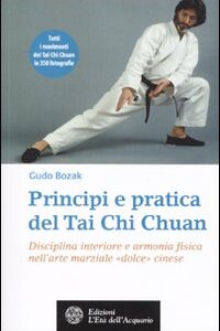 Libro Principi e pratica del Tai Chi Chuan. Disciplina interiore e armonia fisica nell'arte marziale «dolce» cinese di Gudo Bozak - ean 9788871363233 - L'Età dell'Acquario