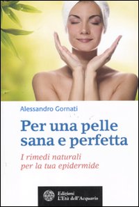 Libro Per una pelle sana e perfetta. I rimedi naturali per la tua epidermide di Alessandro Gornati - ean 9788871363684 - L'Età dell'Acquario