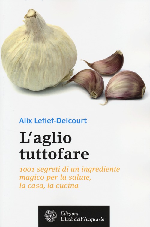 Libro aglio tuttofare. 1001 segreti di un ingrediente magico per la salute