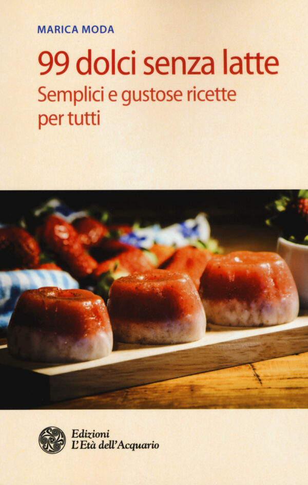 Libro 99 dolci senza latte. Semplici e gustose ricette per tutti di Marica Moda - ean 9788871365992 - L'Età dell'Acquario