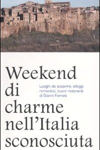 Libro Weekend di charme nell'Italia sconosciuta. Luoghi da scoprire