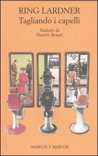 Libro Tagliando i capelli e altri racconti di Ring Lardner - ean 9788871684468 - Marcos y Marcos