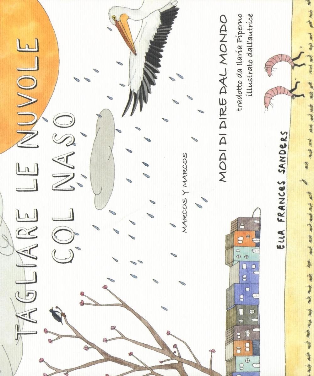 Libro Tagliare le nuvole col naso. Modi di dire dal mondo di Ella Frances Sanders - ean 9788871687674 - Marcos y Marcos