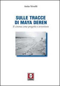 Libro Sulle tracce di Maya Deren. Il cinema come progetto e avventura di Anita Trivelli - ean 9788871804491 - Lindau