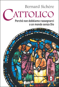 Libro Cattolico. Perché non dobbiamo rassegnarci a un mondo senza Dio di Bernard Sichère - ean 9788871806976 - Lindau