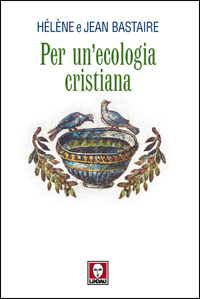 Libro Per un'ecologia cristiana di Jean Bastaire; Hélène Bastaire - ean 9788871807362 - Lindau
