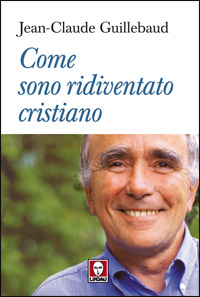 Libro Come sono ridiventato cristiano di Jean-Claude Guillebaud - ean 9788871807669 - Lindau