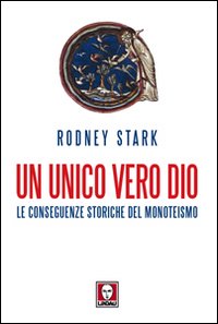 Libro unico vero Dio. Le conseguenze storiche del monoteismo di Rodney Stark - ean 9788871808260 - Lindau
