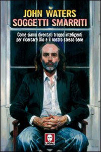 Libro Soggetti smarriti. Come siamo diventati troppo intelligenti per ricercare Dio e il nostro stesso bene di John Waters - ean 9788871808628 - Lindau