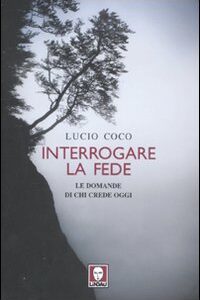 Libro Interrogare la fede. Le domande di chi crede oggi di Lucio Coco - ean 9788871809083 - Lindau