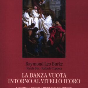Libro danza vuota intorno al vitello d'oro. Liturgie secolarizzate e diritto di Raymond Leo Burke; Nicola Bux; Raffaele Coppola - ean 9788871809953 - Lindau