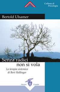 Libro Senza radici non si vola. La terapia sistemica di Bert Hellinger di Bertold Ulsamer - ean 9788871831107 - Crisalide
