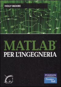 Libro Matlab per l'ingegneria di Holly Moore - ean 9788871924472 - Pearson
