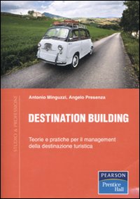 Libro Destination building. Teorie e pratiche per il management della destinazione turistica di Antonio Minguzzi; Angelo Presenza - ean 9788871926193 - Pearson