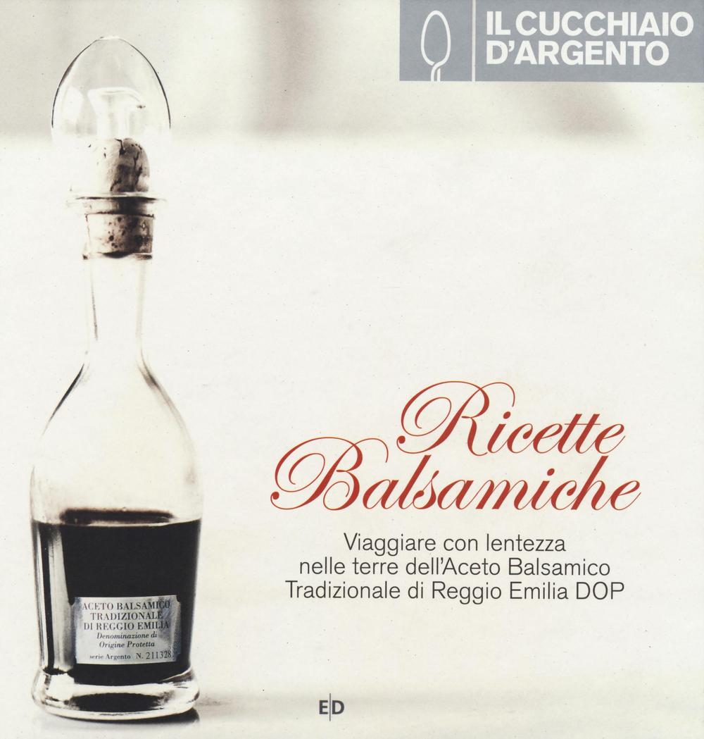 Libro Cucchiaio d'Argento. Ricette balsamiche. Viaggiare con lentezza nelle terre dell'aceto balsamico tradizionale di Reggio Emilia DOP di Stefano Caffarri - ean 9788872129111 - Cucchiaio d'Argento