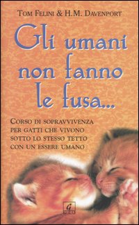 Libro umani non fanno le fusa... Corso di sopravvivenza per gatti che vivono sotto lo stesso tetto con un essere umano di Tom Felini; H. M. Davenport - ean 9788872161098 - Geo