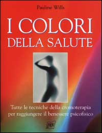 Libro colori della salute. Tutte le tecniche della cromoterapia per raggiungere il benessere psicofisico di Pauline Wills - ean 9788872171431 - Pan Libri