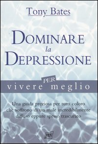 Libro Dominare la depressione per vivere meglio di Tony Bates - ean 9788872171783 - Pan Libri