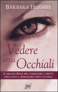 Libro Vedere senza occhiali. Il metodo Bates per correggere i difetti della vista e sbarazzarsi degli occhiali di Barbara Hughes - ean 9788872171974 - Pan Libri