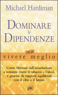 Libro Dominare le dipendenze per vivere meglio di Michael Hardiman - ean 9788872172018 - Pan Libri