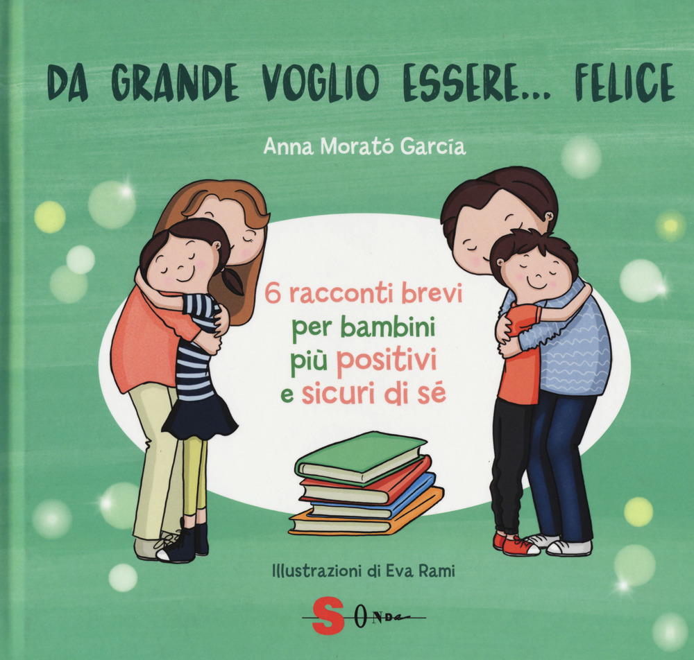 Libro Da grande voglio essere... felice. 6 racconti brevi per bambini più positivi e sicuri di sé di Anna Morató García - ean 9788872240656 - Sonda