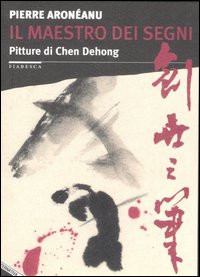 Libro maestro dei segni. Pitture di Chen Dehong di Pierre Aroneanu - ean 9788872269992 - Stampa Alternativa