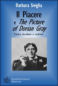 Libro Piacere e The picture of Dorian Gray. D'Annunzio e Wilde: estetica decadente a confronto di Barbara Siviglia - ean 9788872552773 - Firenze Atheneum
