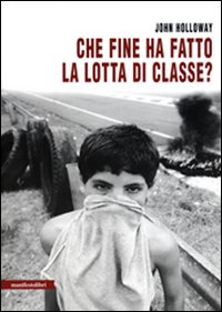 Libro Che fine ha fatto la lotta di classe? di John Holloway - ean 9788872854853 - Manifestolibri